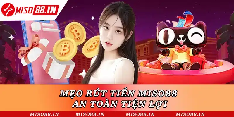 Mẹo rút tiền Miso88 an toàn tiện lợi