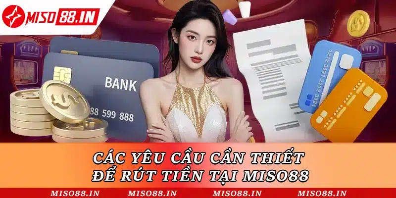 Các yêu cầu cần thiết để rút tiền tại Miso88